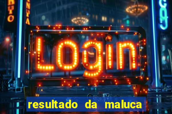 resultado da maluca da federal
